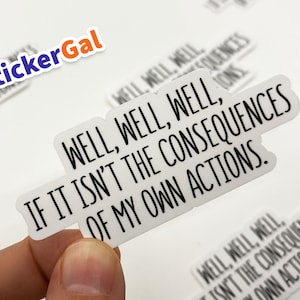 Funny Sticker - Well, Well, Well, if it isn&#39;t the consequences of my own actions - Laptop Sticker (Up to 10 pack)