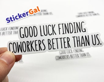 Funny Sticker "Good luck finding coworkers better than us" | Laptop Sticker | Humorous Coworker Gift | Workplace humor laptop decal