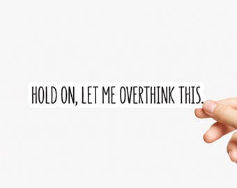 Hold On, Let Me Overthink This Sticker, Funny Vinyl for Laptop Water Bottle