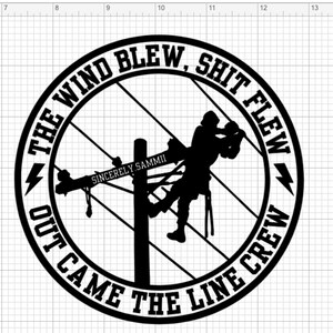 May include: Black and white graphic featuring a lineman on a utility pole, with the text "THE WIND BLEW, SHIT FLEW, OUT CAME THE LINE CREW" in a circular design. Includes the text "SINCERELY SAMMII".