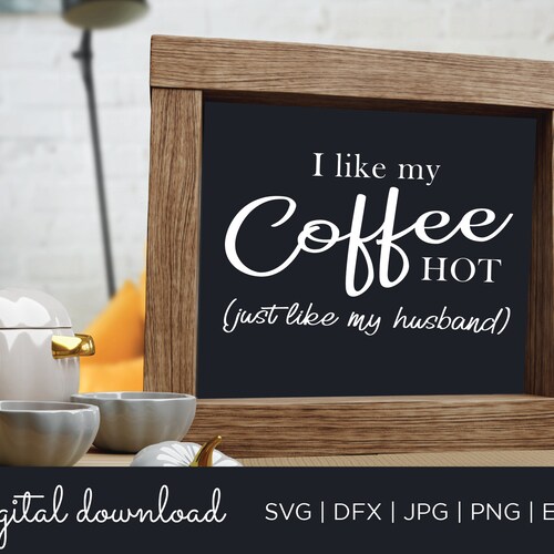 I Like My Coffee Hot Like My Husband SVG Funny Coffee Sign - Etsy