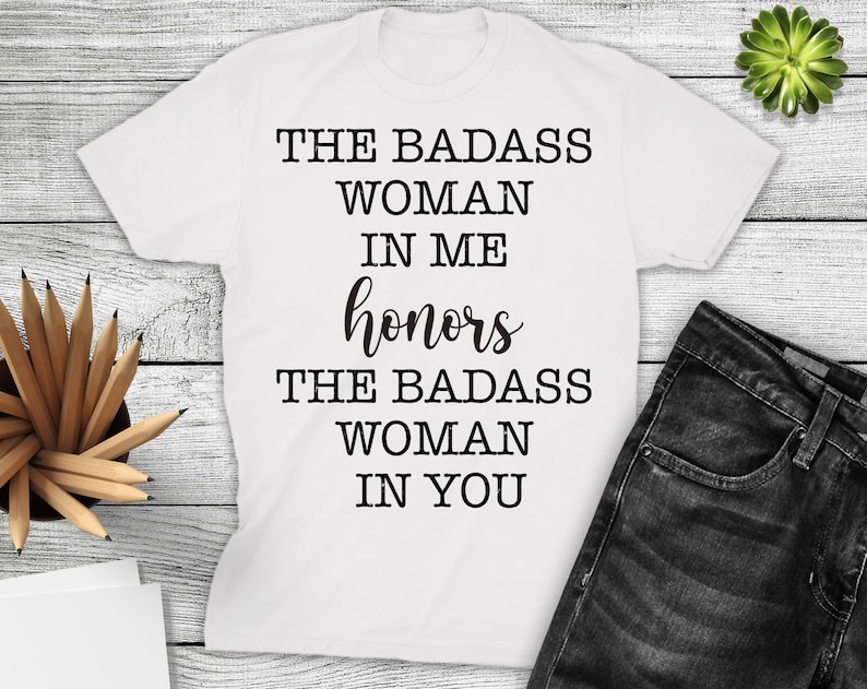 Mothers Day Tshirt Women Shirt Badass Woman shirt Women Gift The Badass Woman In Me Honors The Badass Woman In You Tshirt Saying Shirt