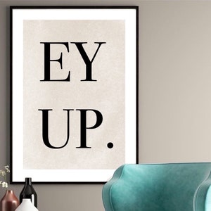 Ey Up Print| Yorkshire accent | typography font print | fashionable print | quirky fun gifts |funny prints | gallery wall poster |