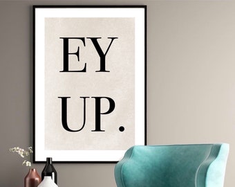 Ey Up Print| Yorkshire accent | typography font print | fashionable print | quirky fun gifts |funny prints | gallery wall poster |