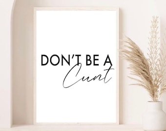Don’t be a cunt print| typography | minimalist style art | fashion prints| bedroom prints | romantic prints|gallery wall poster | funny gift