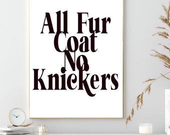 All Fur Coat No Knickers Print | Wall art decor | typography prints| gallery wall poster| funny saying prints| slogan print | novelty prints