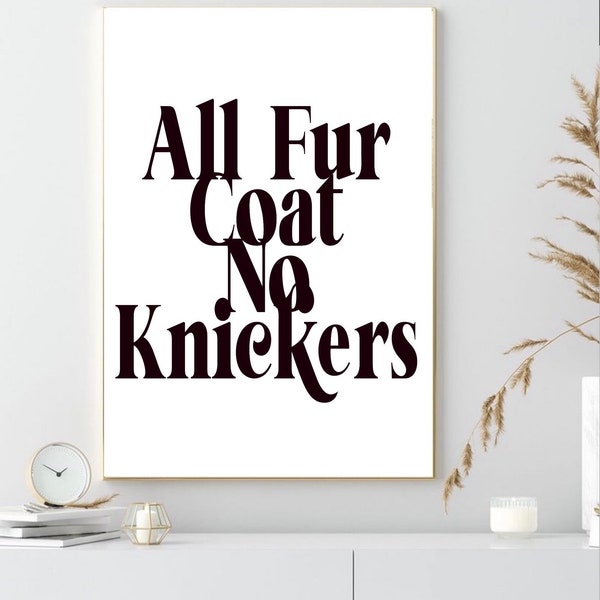 All Fur Coat No Knickers Print | Wall art decor | typography prints| gallery wall poster| funny saying prints| slogan print | novelty prints