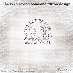 the 1975 loving someone for you are not beside but within me Flower artwork- tattoo design