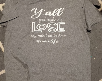 Y'all gone make me lose my mind up in here #momlife, mom life t shirt, song lyrics tshirt, mom shirt