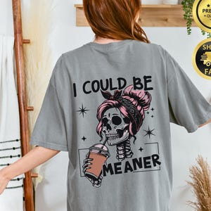 Comfort Colors® I Could Be Meaner Shirt, Funny Humor Shirt, Sarcastic Shirt, Funny Quote Shirt, Sarcasm Shirt, Trendy Shirt for Women