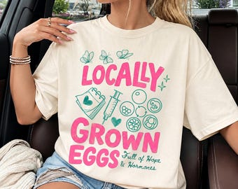 IVF Shirt, Funny Ivf Transfer Day Shirt, Ivf Egg Retrieval Day Shirt, Locally Grown Eggs, IVF Gifts, Ivf Journey Tee, Ivf Support, TTC shirt