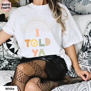 I told Ya Comfort Colors Shirt, Boho I Told Ya shirt, Trendy Boho Shirt, Sarcastic Shirt, Minimalistic shirt, Meme shirt I TOLD YOU White