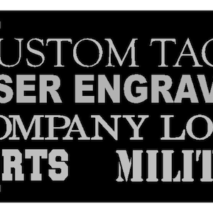 May include: Black and white image of a sign that says "CUSTOM TAGS LASER ENGRAVED COMPANY LOGO SPORTS MILITARY".