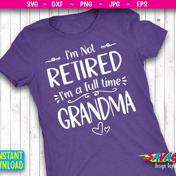 I'm Not Retired I'm A Full Time Grandma SVG | Grandma Cut File | Retirement SVG |  Grandma To Be Png Eps Dxf