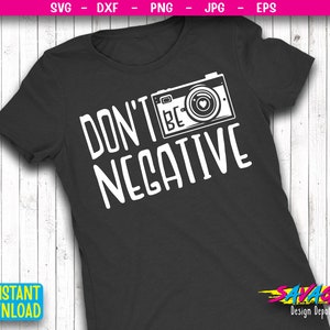 Photography SVG | Don't be negative svg | Camera Design svg | Sign svg Inspirational Quote svg | svg file | Png file |