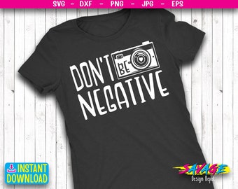 Photography SVG | Don't be negative svg | Camera Design svg | Sign svg Inspirational Quote svg | svg file | Png file |