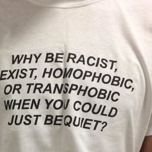Why be racist sexist homophobic shirt, Racism Shirt, Homophobic Shirt, Slogan Shirt, Activist Shirt