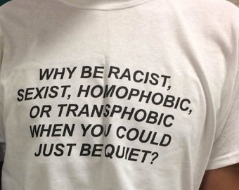 Why be racist sexist homophobic shirt, Racism Shirt, Homophobic Shirt, Slogan Shirt, Activist Shirt