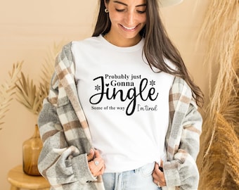 Christmas Jingle Song Sweatshirt, Probably Just Gonna Jingle Some Of The Way I'm Tired Christmas tShirt,Funny Holiday Shirt,Xmas