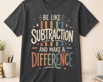 Be Like Subtraction Make a Difference Shirt, Funny Math Teacher Tee, Math Lover Gift, Back to School Shirt, Teacher Appreciation Gift