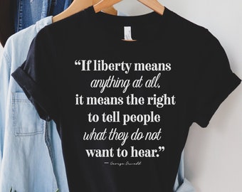 If Liberty Means Anything Shirt, George Orwell Quote Tee, Freedom of Speech T-Shirt, First Amendment Rights, Political Gift