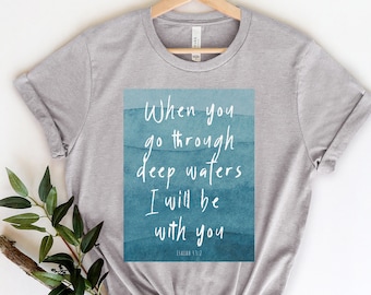 Deep waters shirt, bible verse shirt, faith based shirt, scripture shirt, Christian shirt, Isaiah 43:2, inspirational quote, jesus shirt