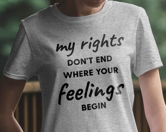 My Rights Don't End Where Your Feelings Begin | 2nd Amendment | The right To Bear Arms | Second Amendment | T Shirt
