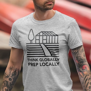 Think Globally, Prep Locally | Prepper Tee | Survivalist | doomsday prepper | preparedness