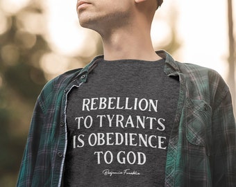 Rebellion to Tyrants | Conservative Shirt | Republican Gifts | American Patriot | Republican Shirt | Benjamin Franklin Quote