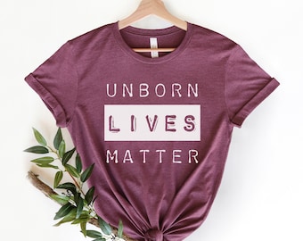 UNBORN Lives matter, Pro Life, Pro Life Woman, Choose Life Tee, Anti Abortion Shirt, Pro Life Tshirt, Abolish Abortion, For Men and Women