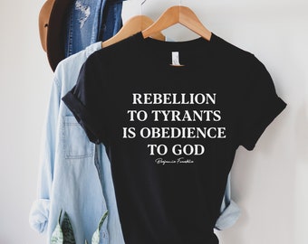 Rebellion to Tyrants,Conservative Shirt,Republican Gifts, patriot, Republican Shirt, Ben Franklin Quote, 1776 shirt, Libertarian Gift Shirt