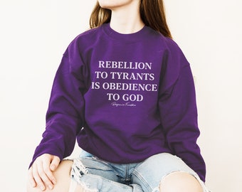 Rebellion to Tyrants, Benjamin Franklin Quote, Conservative Sweatshirt, Conservative tee, Republican sweatshirt