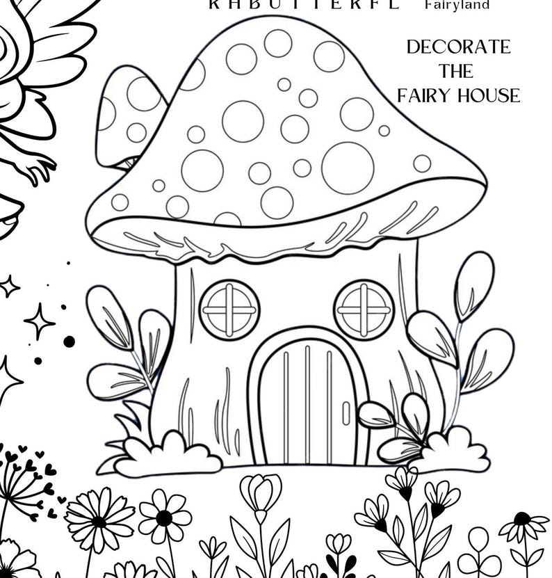 May include: Black and white line art illustration of a mushroom house with a door and windows. The house is surrounded by flowers and plants. The text "Fairyland" and "Decorate the Fairy House" is at the top of the image.