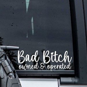 Bad Bitch Owned and Operated Vinyl Window Decal Sticker.