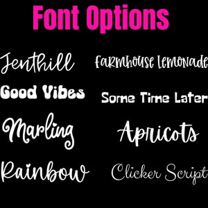 May include: A black and white image with the text "Font Options" in pink.  The image shows a variety of fonts in white, including Jenthill, Good Vibes, Marling, Rainbow, farmhouse lemonade, Some Time Later, Apricots, and Clicker Script.
