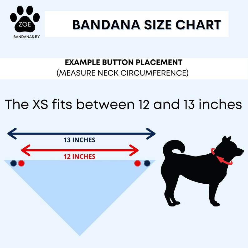 May include: A chart showing how to measure a dog's neck for a bandana. The chart shows a bandana with two red buttons and a black silhouette of a dog wearing a bandana. The text reads "The XS fits between 12 and 13 inches".