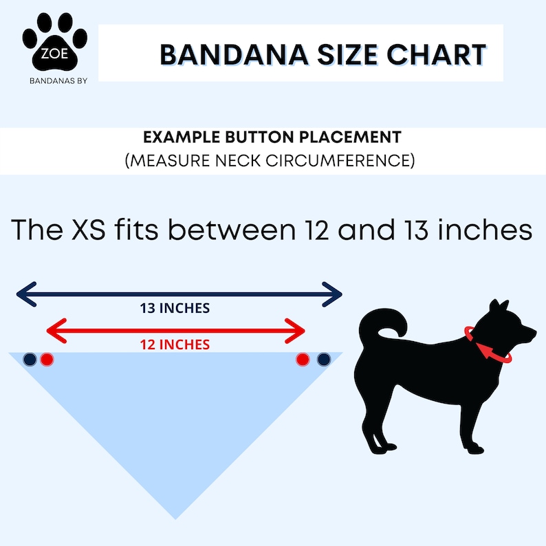 May include: A chart showing how to measure a dog's neck for a bandana. The chart shows a bandana with two red buttons and a black silhouette of a dog wearing a bandana. The text reads "The XS fits between 12 and 13 inches".