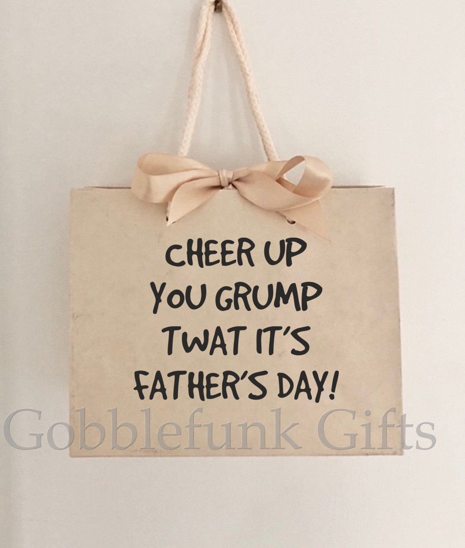 Cheer up You Grumpy Twat Its Father's Day Father's Day Gift Bag Insult ...