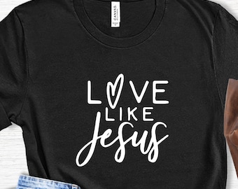 Love Like Jesus Shirt, Jesus Lover Gifts, Valentine Jesus Tee, Faith Christian Shirts, Religious Tshirt, Valentines Day Gift, Love Clothing
