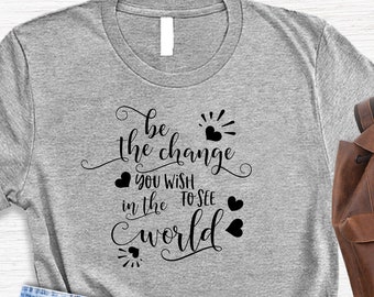 Mindfulness Shirt, Gifts For Bestfriend, Be The Change You Wish To See In The World Tshirt, Stay Positive Tee, Activist Clothing,Gandhi Tees