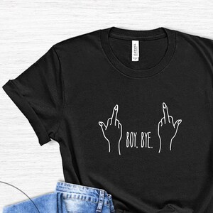 Boy Bye Shirt, Feminist Shirt, Girl Power Shirt, Girl Power T-shirt, Equality Shirt, Womens Shirts, Gift for Her, Valentine Gift, Host Gift