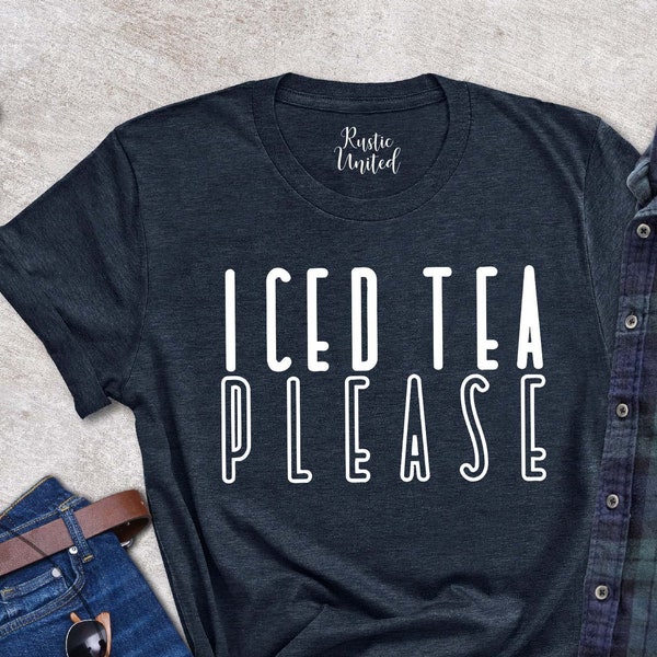 Iced Tea Lover Shirt, Tea Addict Gift, Tea Party Shirts, Iced Tea Gift, Funny Saying Tea Shirt, Tea Drinker Gift Tee, Iced Tea Please Shirt