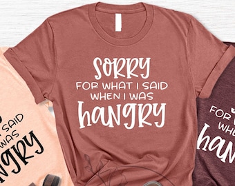 Funny Shirts, Gift For Girlfriend, Shirt For Girlfriend, Unisex Funny Shirts,Sorry For What I Said When I Was Hangry T-shirt, Women Shirt