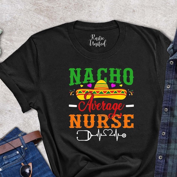 Nacho Average Nurse Shirt, Cinco De Mayo Fiesta Party Gift Tees, Nursing School Student T-Shirt, Funny Nurse Shirts, Mexican Party Nurse Tee