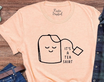 Funny Tea Shirt For Women And Men, Tea Lover Gift, Tea Addict T-Shirt, Tea Drinker Gift, Tea Party Shirt, Tea Bag Shirts, It's A Tea Shirt