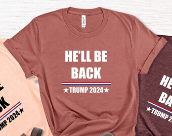 Trump Shirt,He&#39;ll Be Back, Trump 2024,Donald Trump,Trump 2020 Shirt,Trump 2020 Shirt Women,Donald Trump 2020,Donald Trump Gifts,Gift For Her