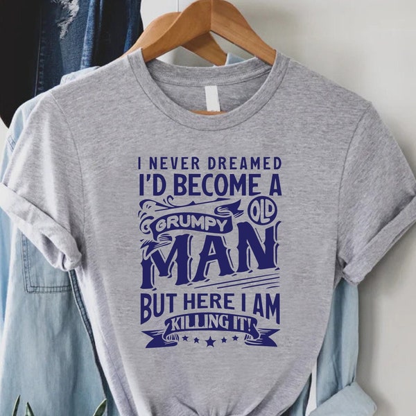 Grumpy Old Man Gift Tee,Birthday Shirt MenAged To Perfection Shirts,Funny Grandpa Dad T-Shirt,I Never Dreamed I'd Become A Grumpy Old Man