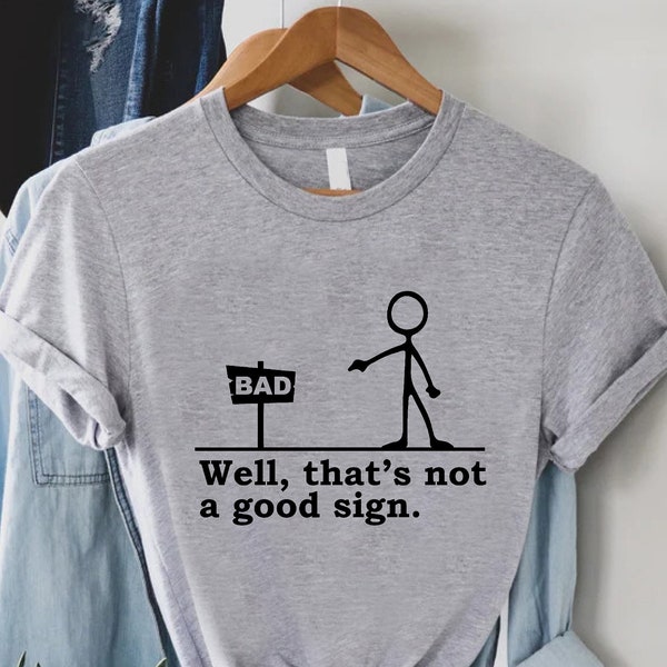 Well That's not a Good Sign Shirt,Having Bad Day Gift,Novelty Joke Tee,Funny Sarcastic Well Slogan Tee,Dark Humor Crew For Best Friend Men