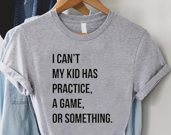 Sports Mom Shirt,Mothers Day Gift,Football Baseball Game Day Tee,Couple Kids Mom Tshirts,I Can't My Kid Has Practice A Game Or Something