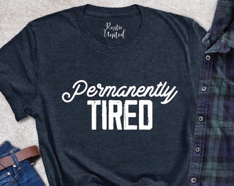 Permanently Tired,Tired Shirt,Sarcastic Gift Shirt,Always Tired,Sarcastic Saying,Lazy Shirt,Funny Workout Shirt,Tired Mom,Trendy Mom Shirt